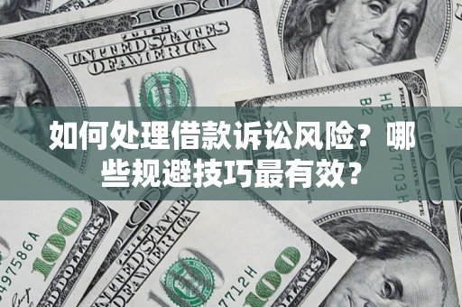 北京如何处理借款诉讼风险？哪些规避技巧最有效？